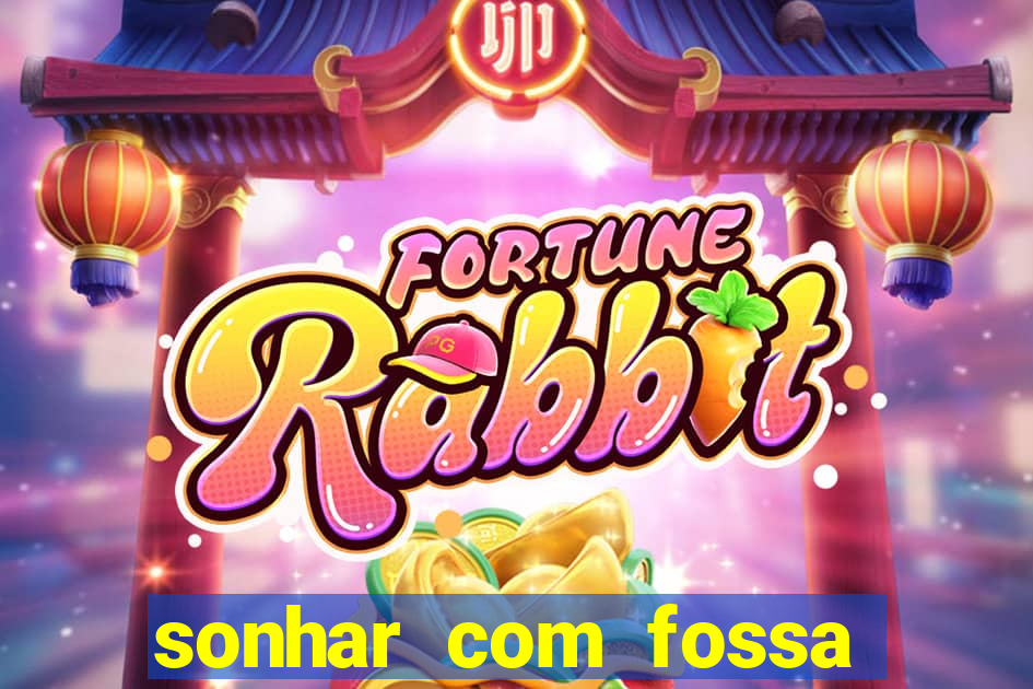 sonhar com fossa jogo do bicho