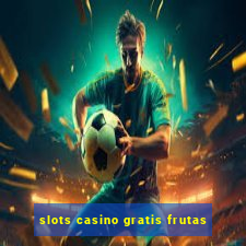 slots casino gratis frutas