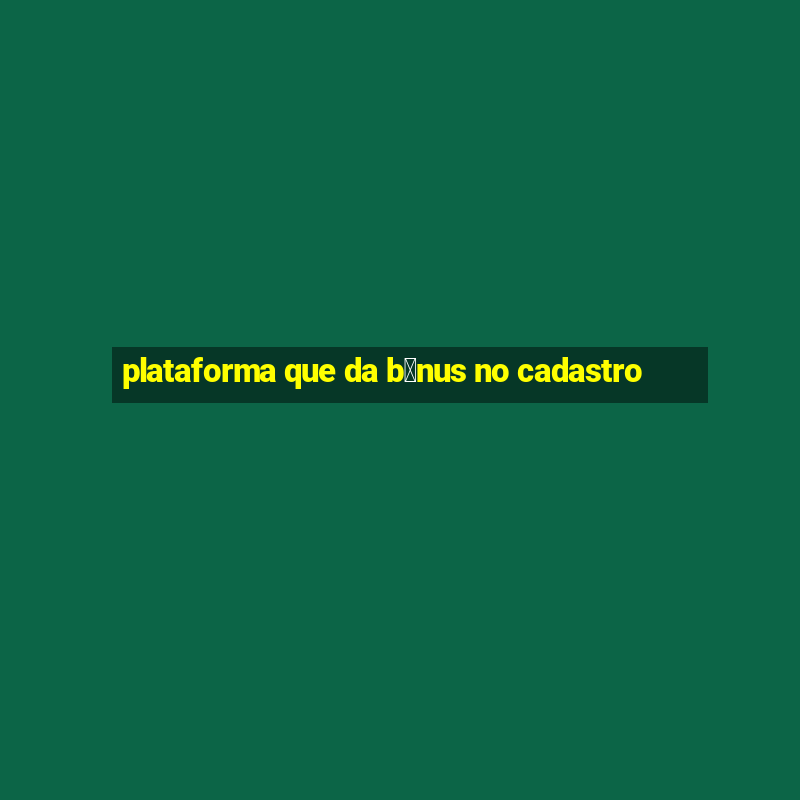 plataforma que da b么nus no cadastro