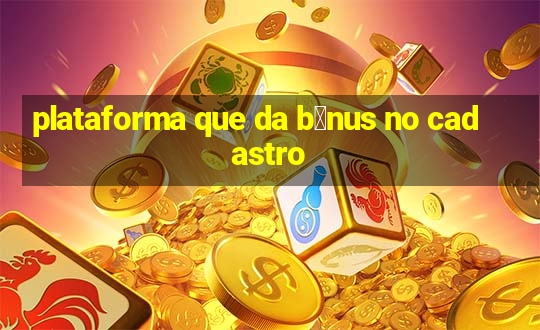 plataforma que da b么nus no cadastro