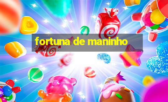 fortuna de maninho