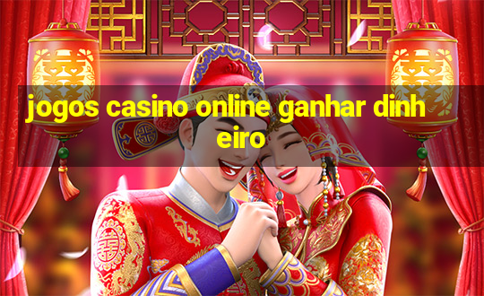 jogos casino online ganhar dinheiro