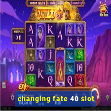 changing fate 40 slot