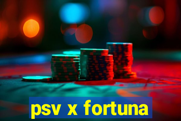 psv x fortuna