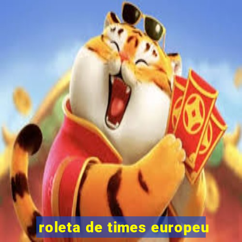 roleta de times europeu