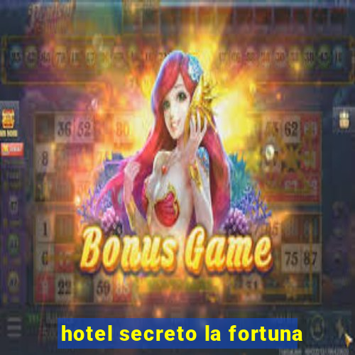 hotel secreto la fortuna