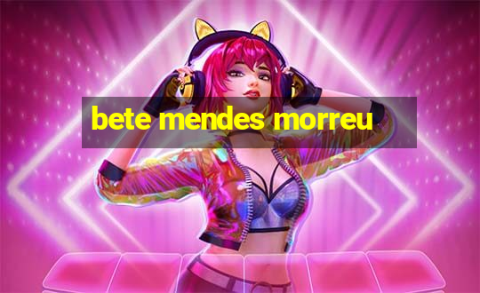 bete mendes morreu