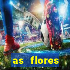 as flores desabrocham letra