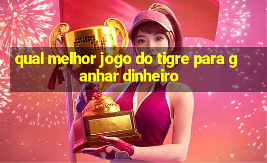 qual melhor jogo do tigre para ganhar dinheiro