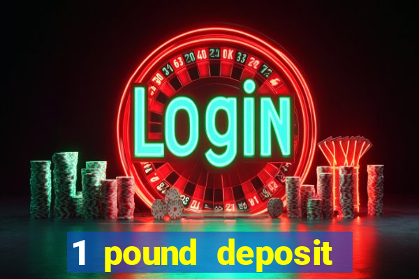 1 pound deposit bonus casino