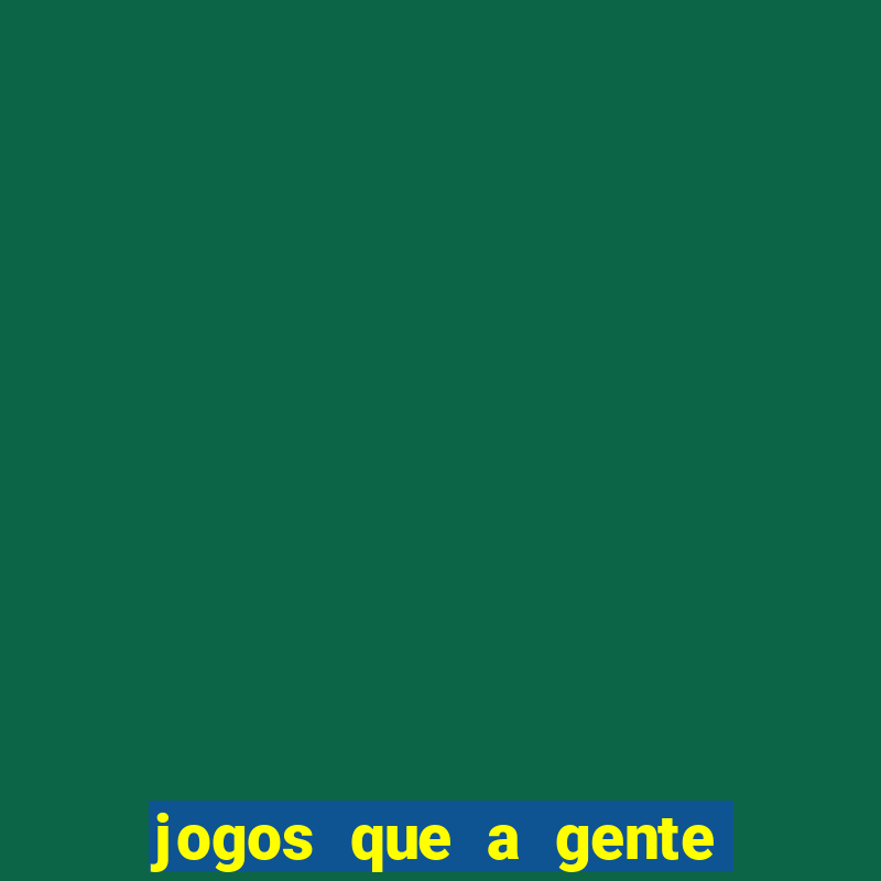 jogos que a gente ganha dinheiro