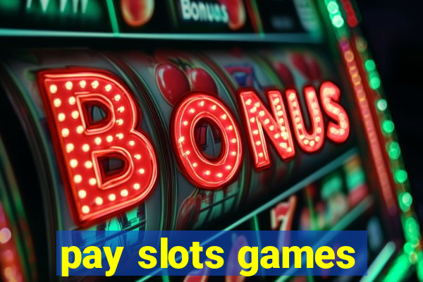 pay slots games