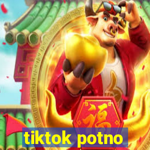 tiktok potno