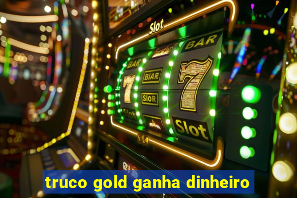 truco gold ganha dinheiro