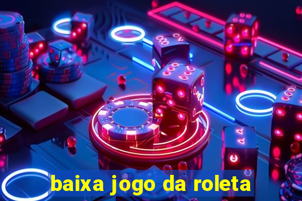 baixa jogo da roleta