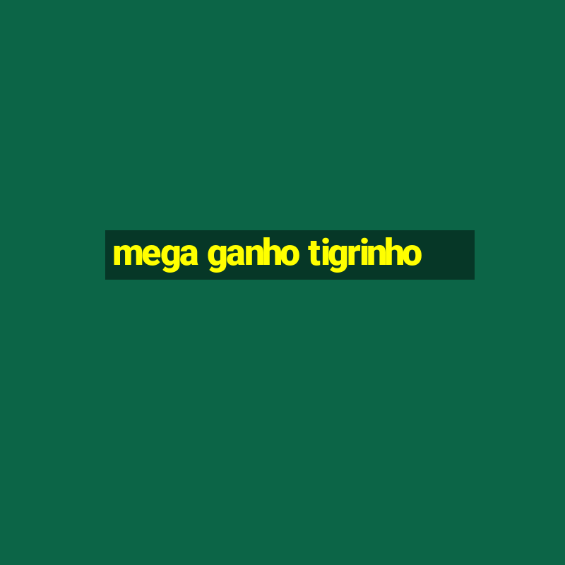 mega ganho tigrinho