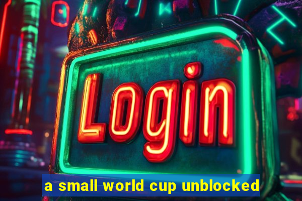 a small world cup unblocked