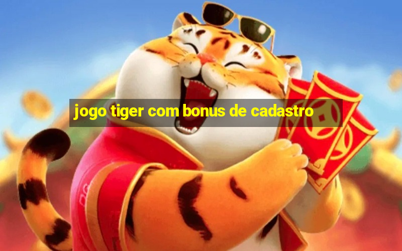 jogo tiger com bonus de cadastro