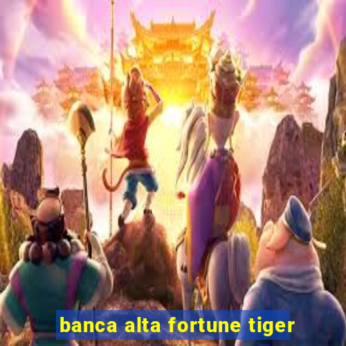 banca alta fortune tiger