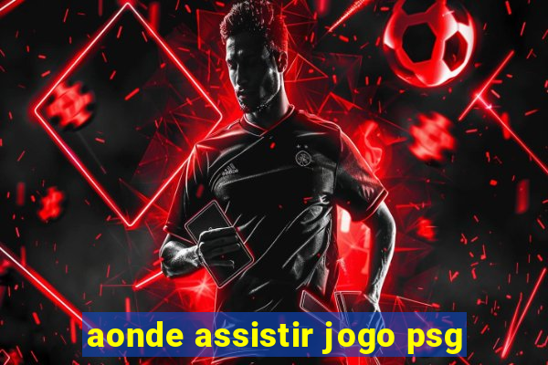 aonde assistir jogo psg