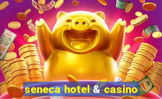 seneca hotel & casino