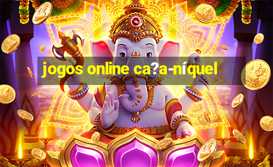 jogos online ca?a-níquel