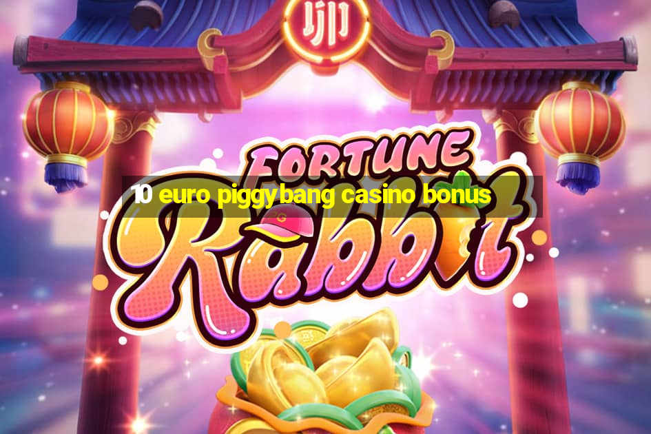 10 euro piggybang casino bonus