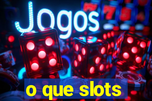 o que slots