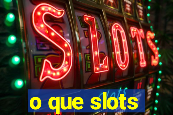 o que slots