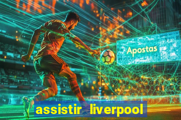 assistir liverpool ao vivo futemax