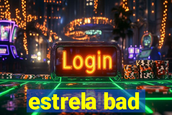 estrela bad