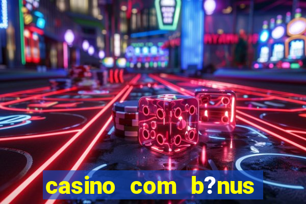 casino com b?nus de cadastro