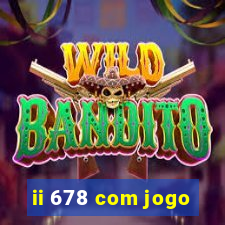 ii 678 com jogo