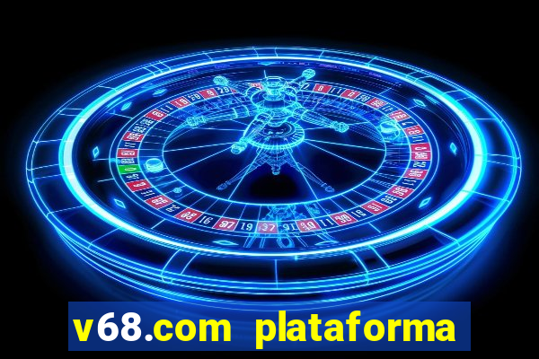 v68.com plataforma de jogos