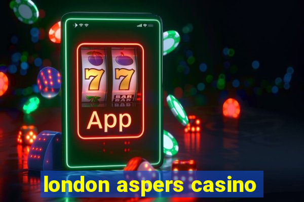 london aspers casino