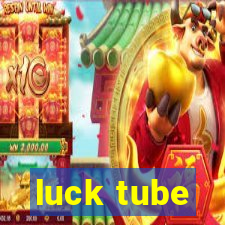 luck tube