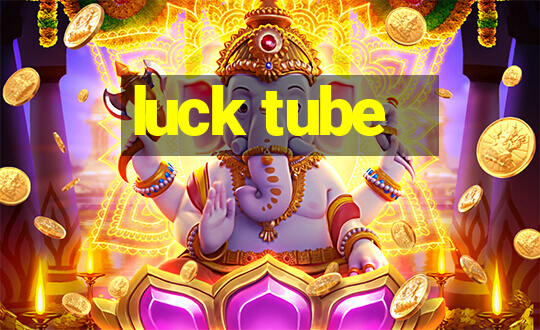 luck tube