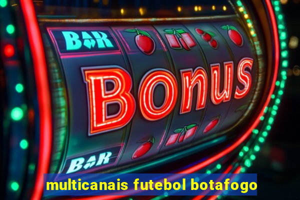 multicanais futebol botafogo