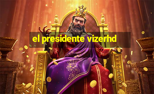 el presidente vizerhd