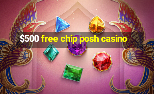 $500 free chip posh casino