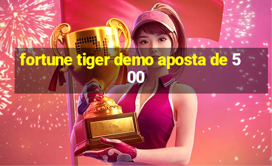 fortune tiger demo aposta de 500