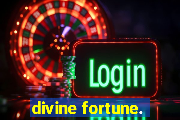 divine fortune.