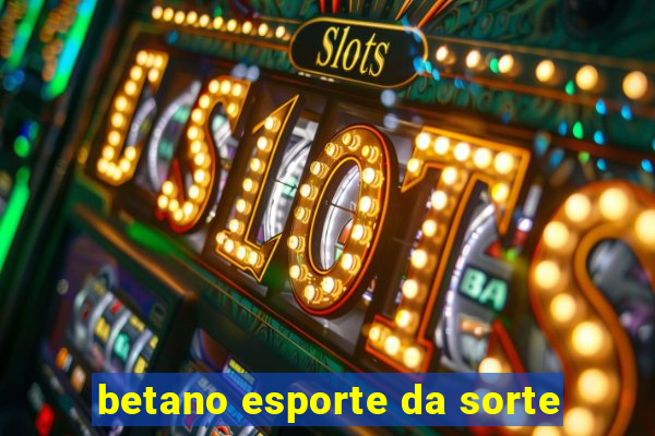 betano esporte da sorte