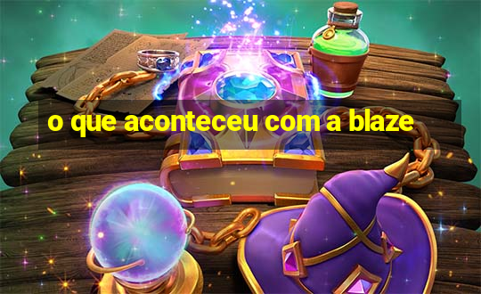 o que aconteceu com a blaze