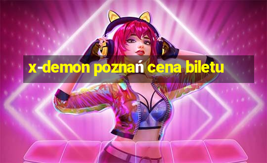 x-demon poznań cena biletu