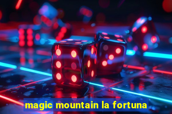 magic mountain la fortuna