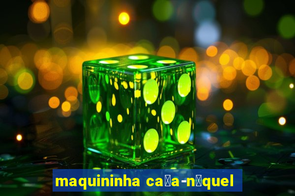 maquininha ca莽a-n铆quel