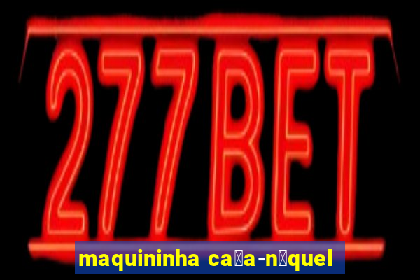 maquininha ca莽a-n铆quel