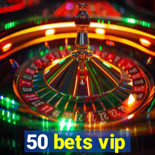 50 bets vip