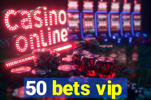 50 bets vip